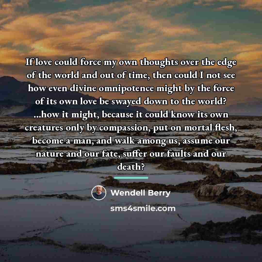 “If love could force my own thoughts over the edge…” quote by Wendell Berry