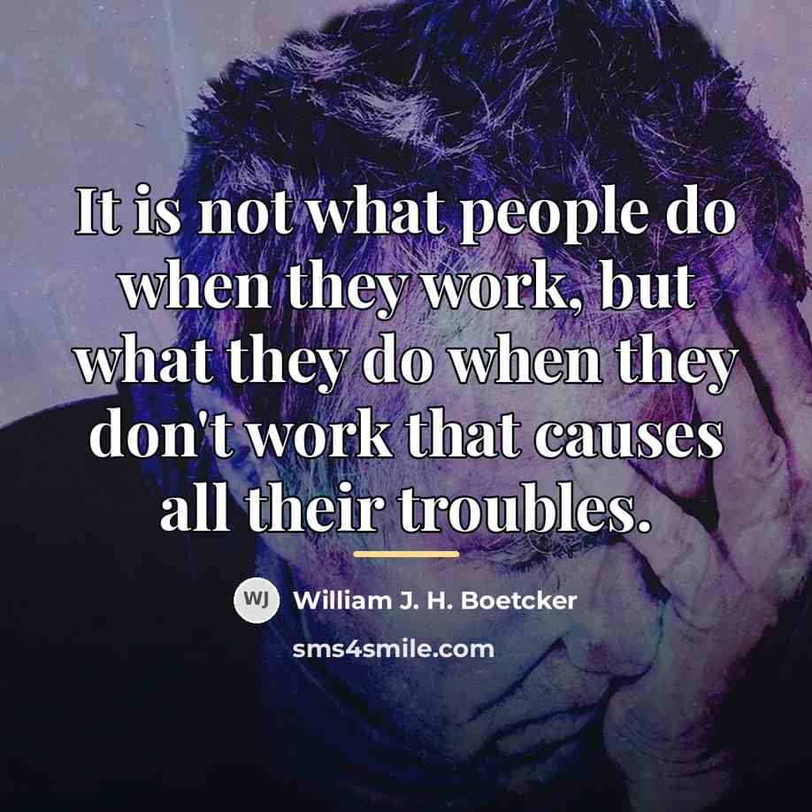 “It is not what people do when they work, but…” quote by William J. H. Boetcker
