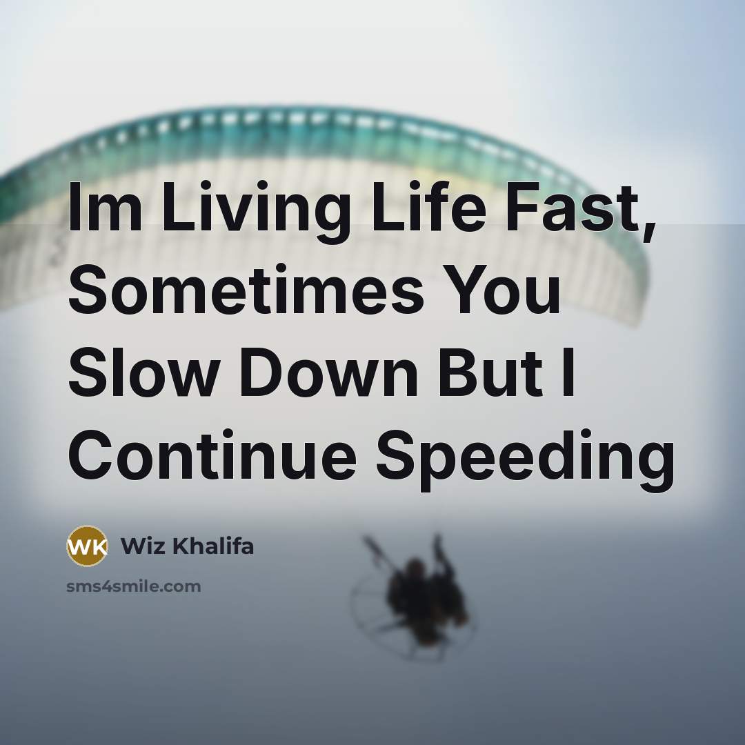 “Im Living Life Fast, Sometimes You Slow Down But I Continue Speeding” quote by Wiz Khalifa
