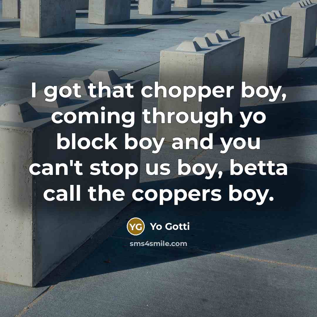 “I got that chopper boy, coming through yo block boy…” quote by Yo Gotti