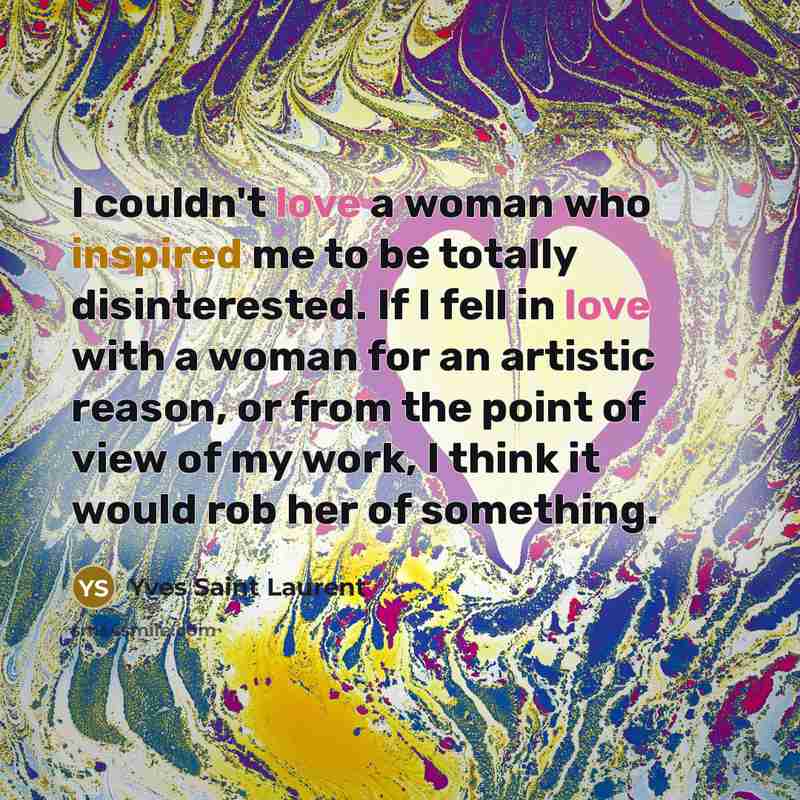 “I couldn't love a woman who inspired me to be…” quote by Yves Saint Laurent