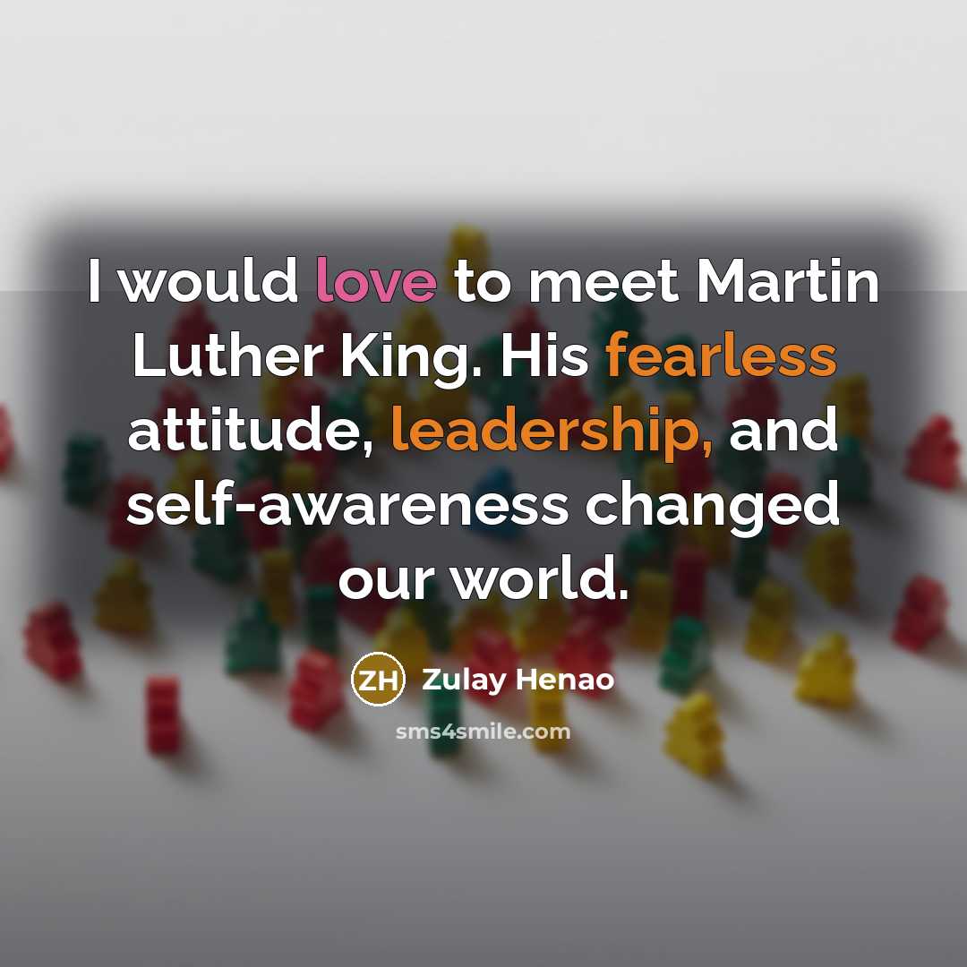 “I would love to meet Martin Luther King. His fearless…” quote by Zulay Henao