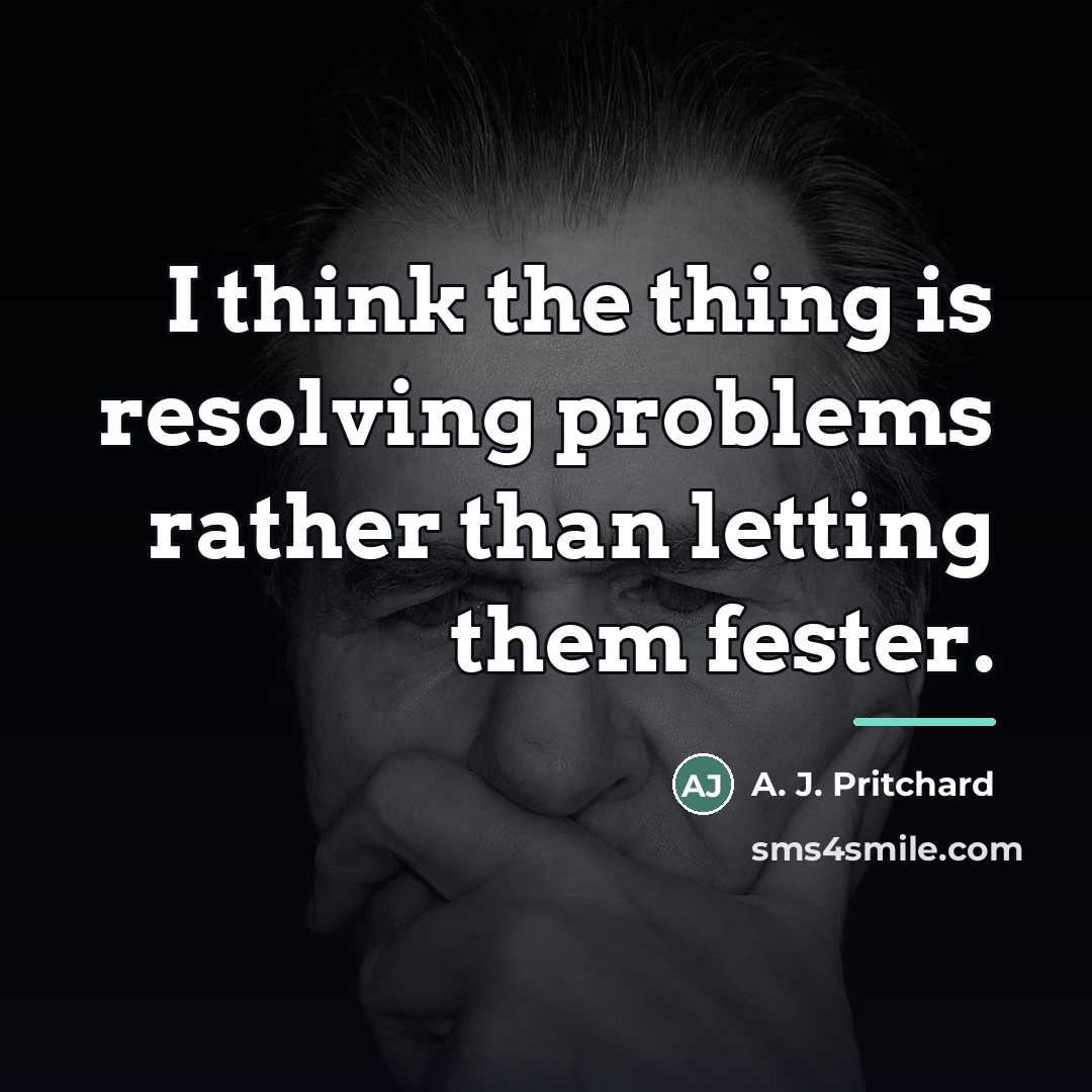 “I think the thing is resolving problems rather than letting…” quote by A. J. Pritchard