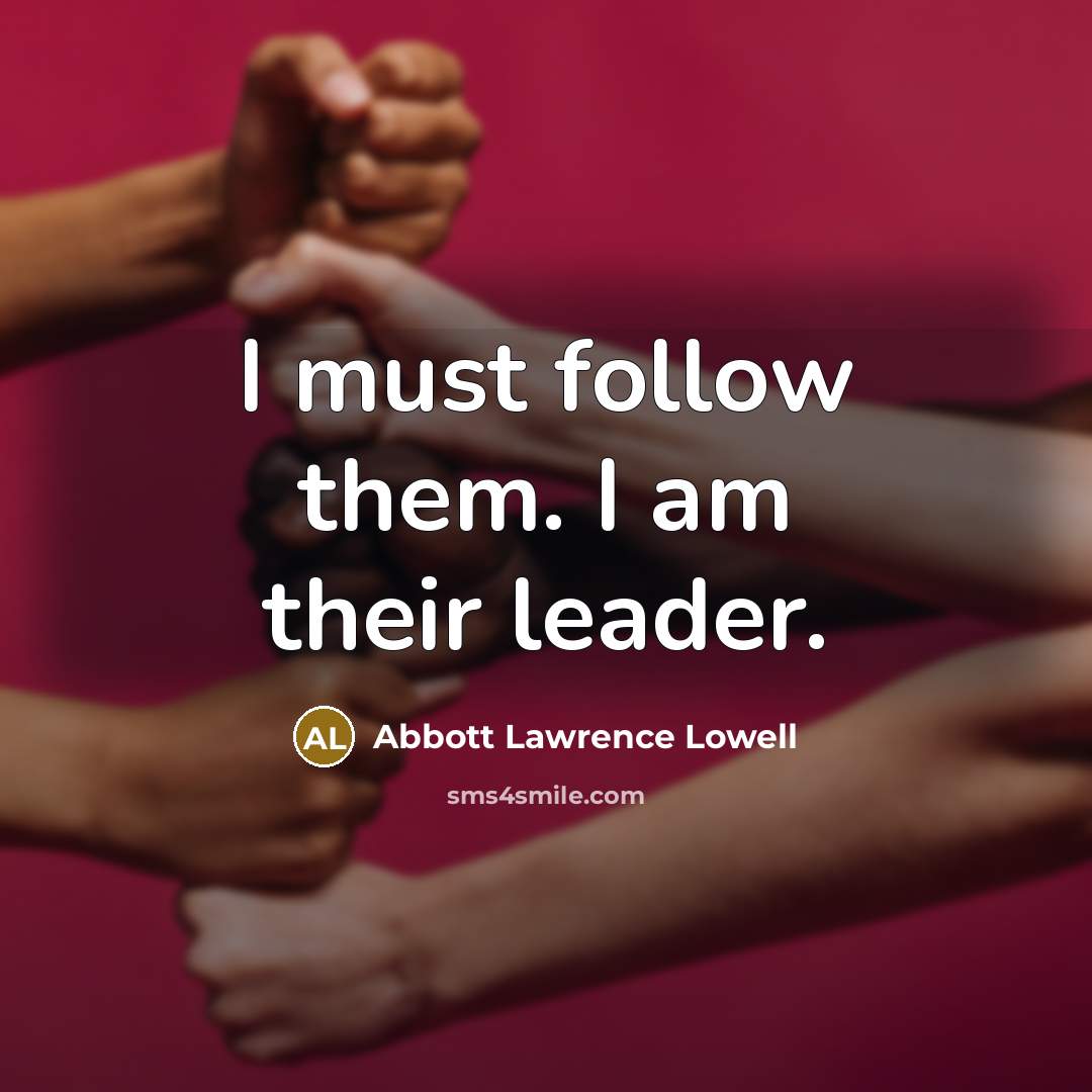 “I must follow them. I am their leader.…” quote by Abbott Lawrence Lowell