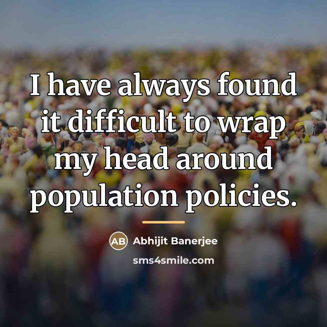 “I have always found it difficult to wrap my head…” quote by Abhijit Banerjee