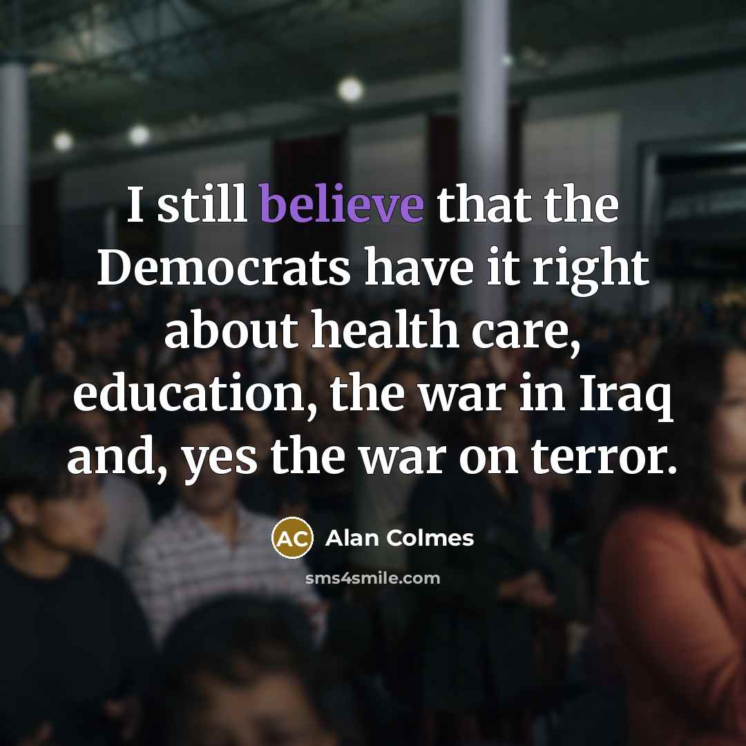 “I still believe that the Democrats have it right about…” quote by Alan Colmes