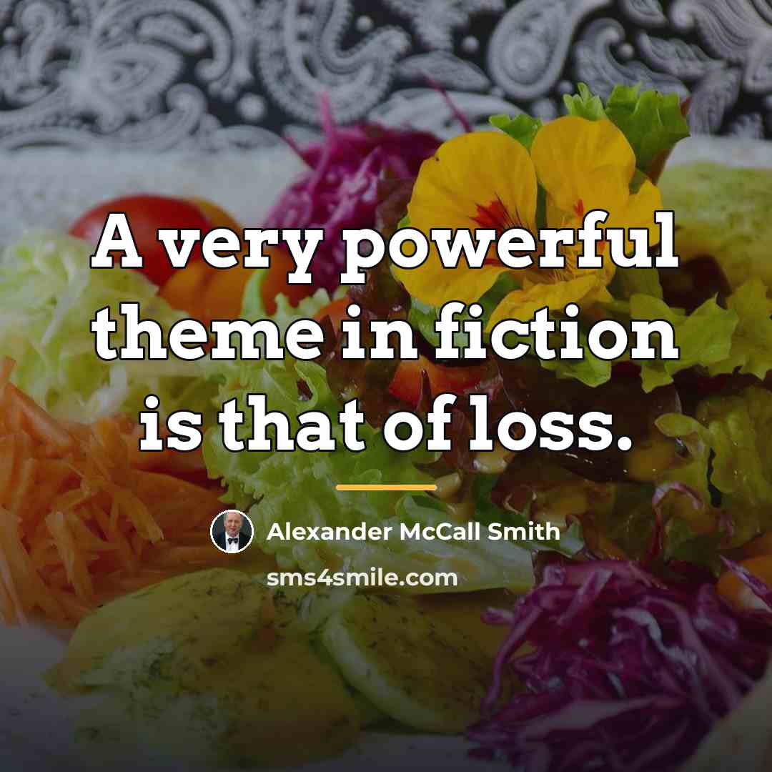 “A very powerful theme in fiction is that of loss.…” quote by Alexander McCall Smith