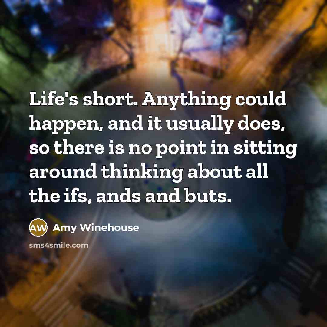 “Life's short. Anything could happen, and it usually does, so…” quote by Amy Winehouse