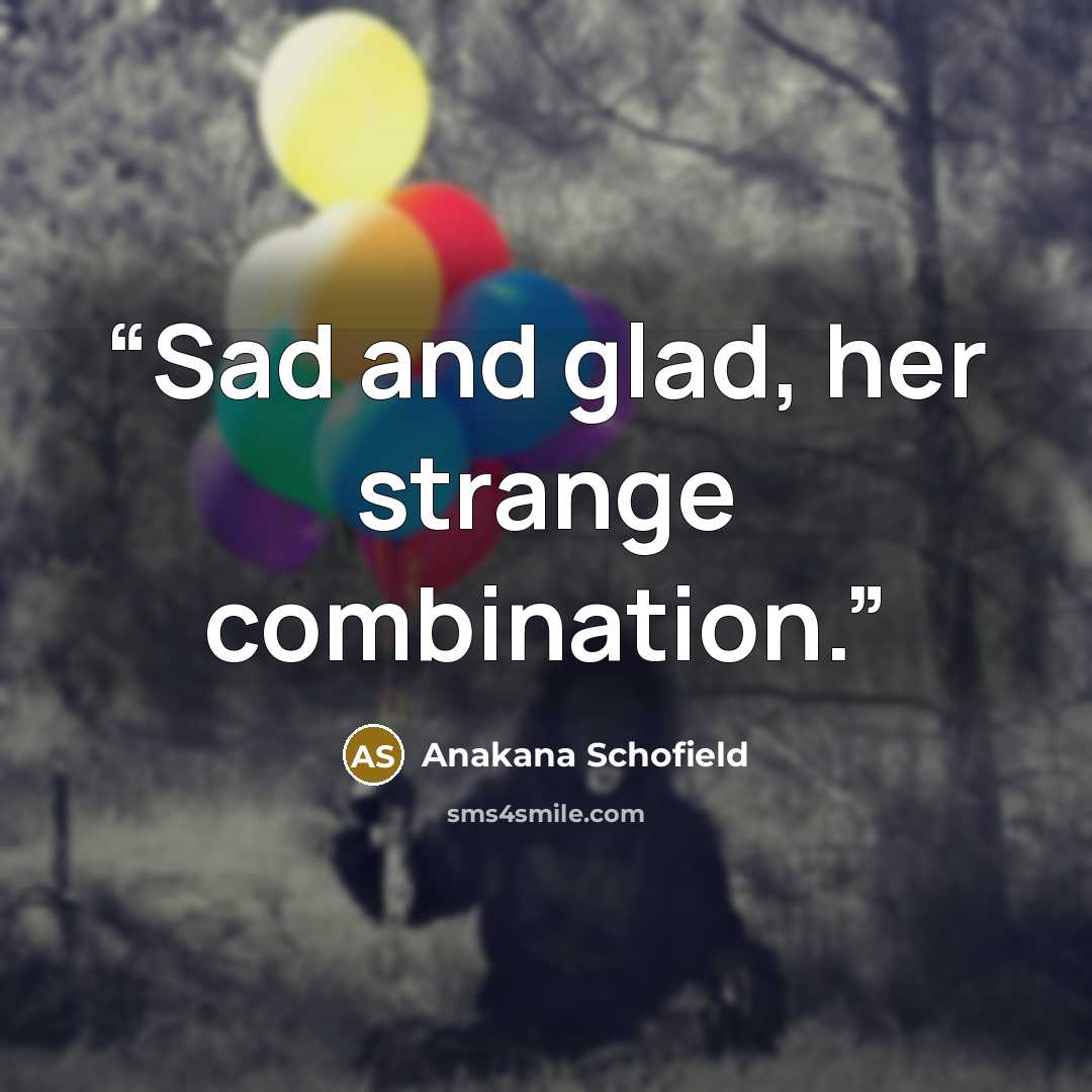 “Sad and glad, her strange combination.” quote by Anakana Schofield
