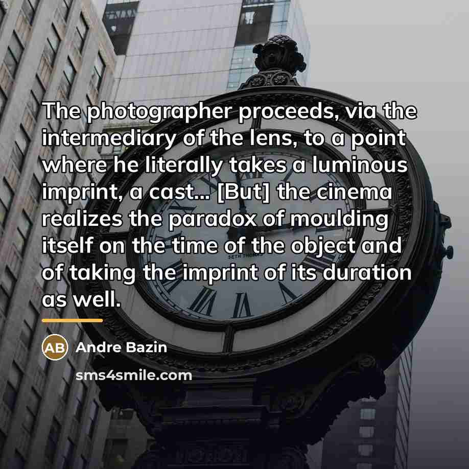 “The photographer proceeds, via the intermediary of the lens, to…” quote by Andre Bazin
