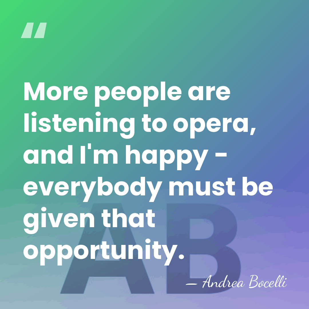 More people are listening to opera, and I'm happy - everybody must&hellip; - Andrea Bocelli