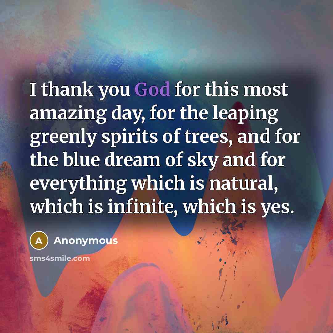 “I thank you God for this most amazing day, for…” quote by Anonymous