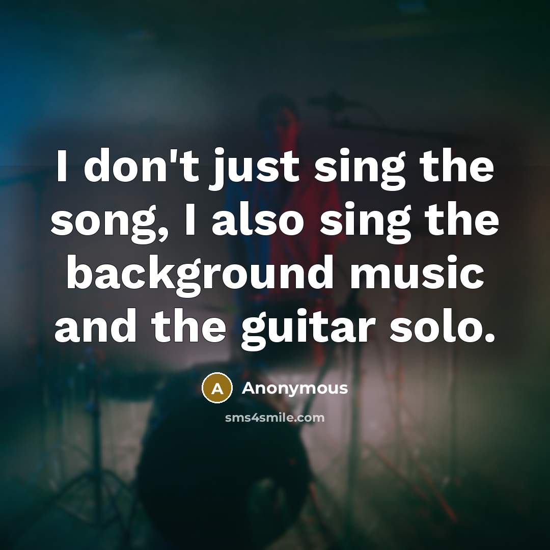 “I don't just sing the song, I also sing the…” quote by Anonymous