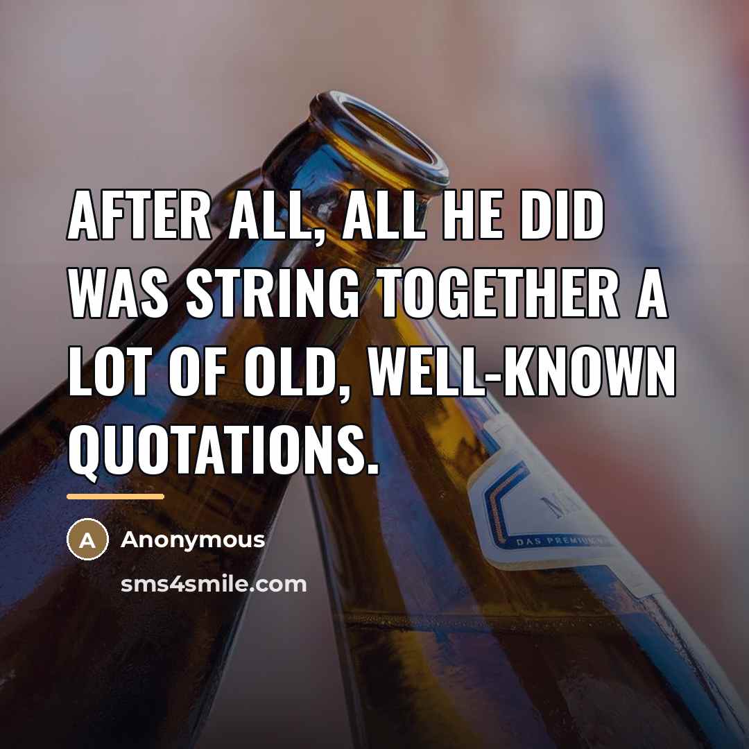 “After all, all he did was string together a lot…” quote by Anonymous