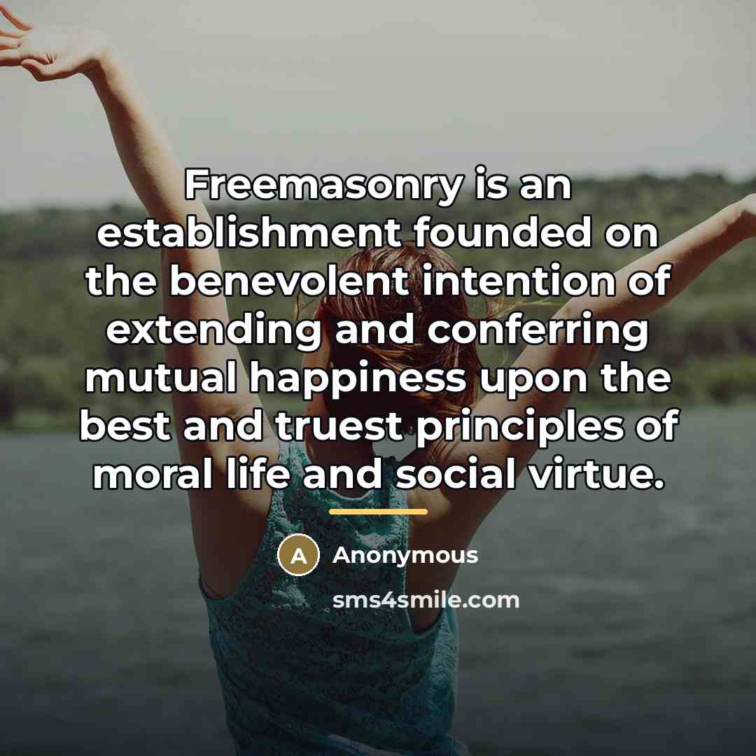 “Freemasonry is an establishment founded on the benevolent intention of…” quote by Anonymous