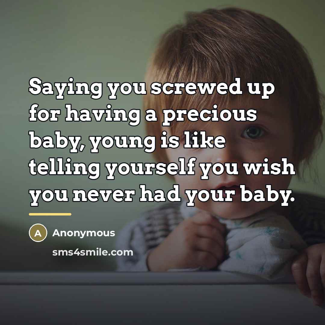 “Saying you screwed up for having a precious baby, young…” quote by Anonymous