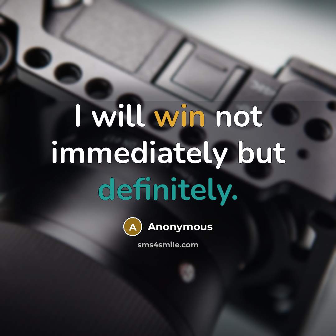 “I will win not immediately but definitely.” quote by Anonymous