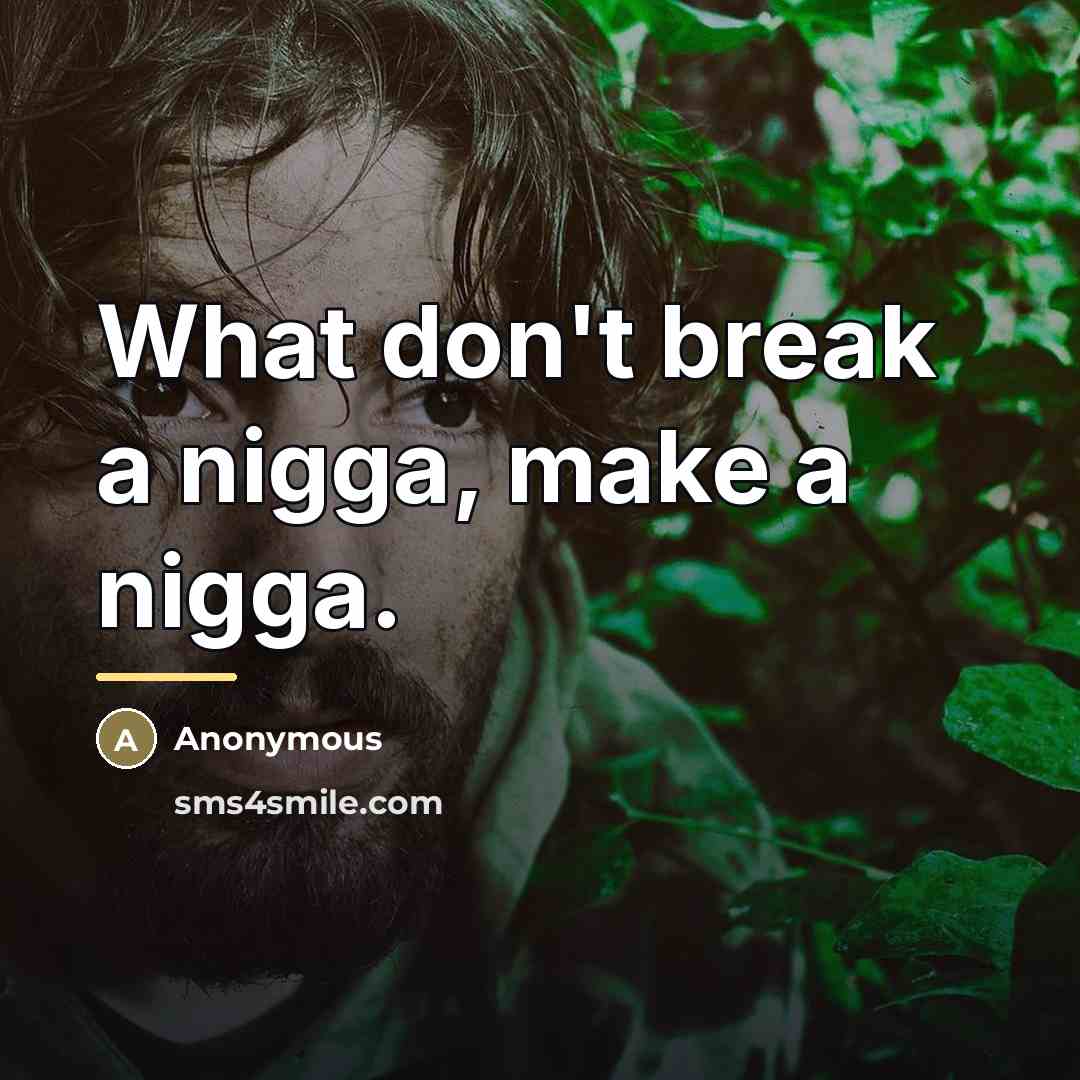 “What don't break a nigga, make a nigga.…” quote by Anonymous