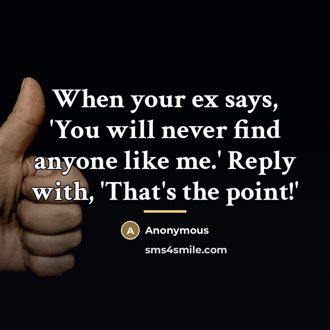 “When your ex says, 'You will never find anyone like…” quote by Anonymous
