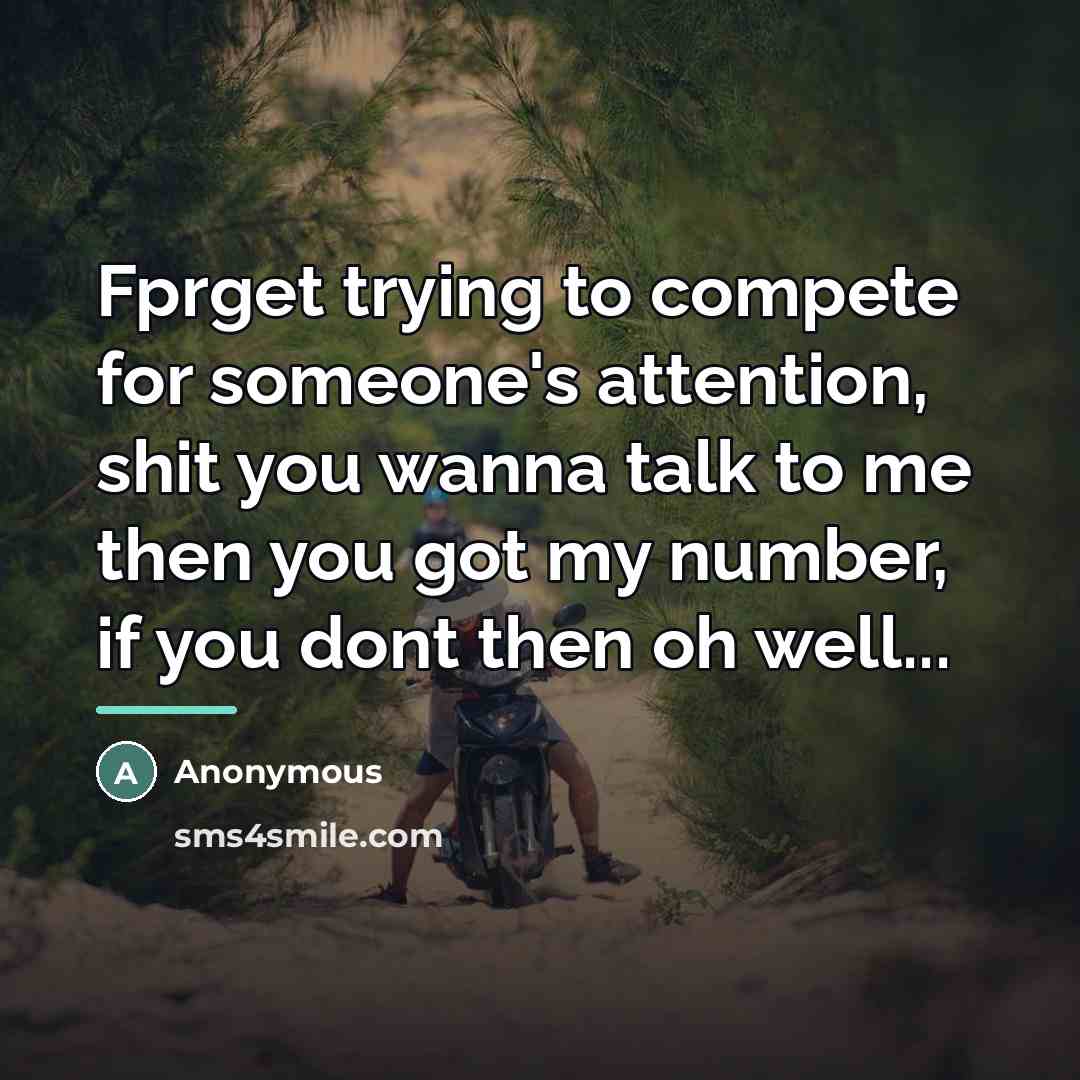 “Fprget trying to compete for someone's attention, shit you wanna…” quote by Anonymous