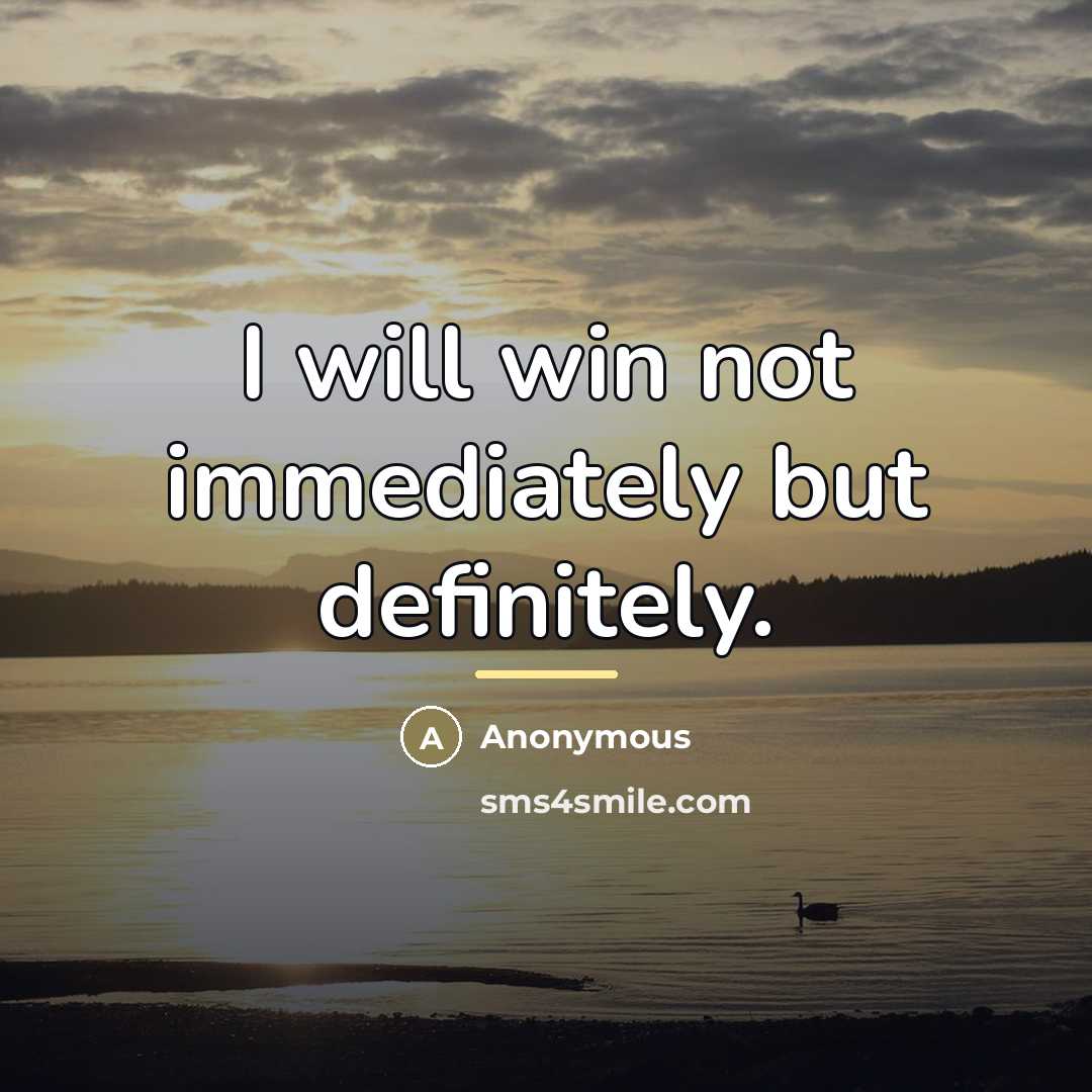 “I will win not immediately but definitely.…” quote by Anonymous