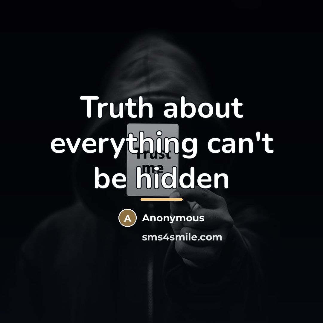 “Truth about everything can't be hidden…” quote by Anonymous