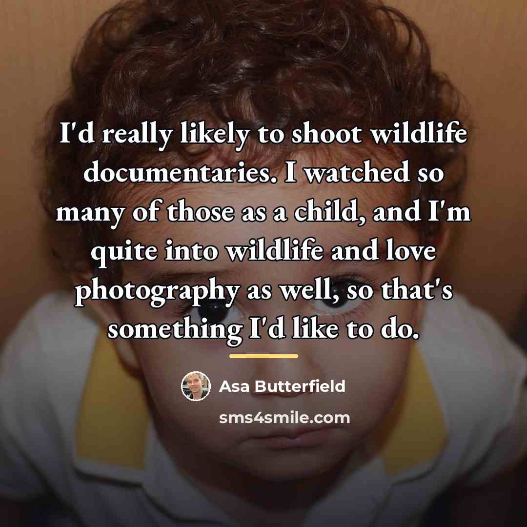 “I'd really likely to shoot wildlife documentaries. I watched so…” quote by Asa Butterfield