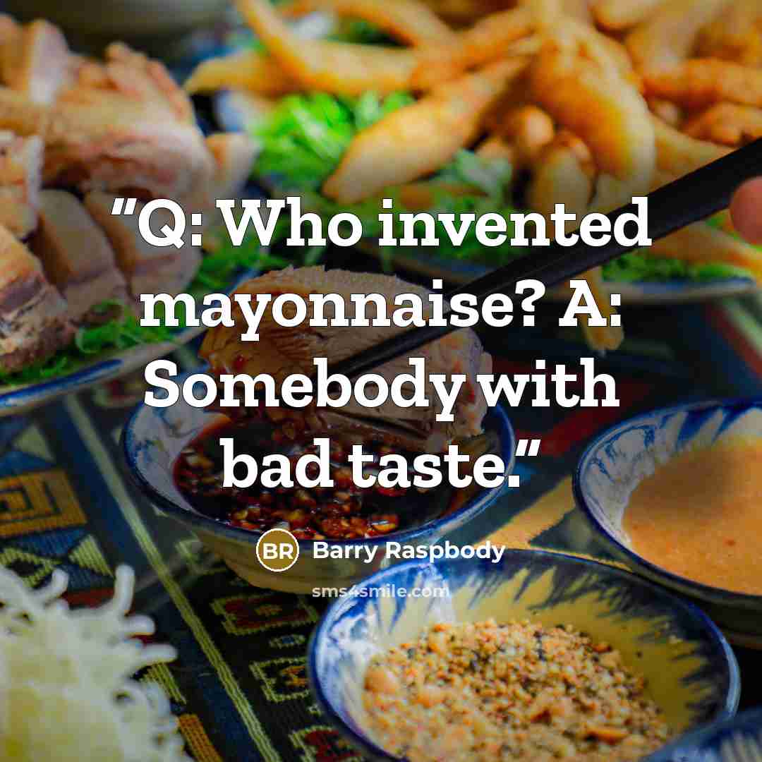 “Q: Who invented mayonnaise? A: Somebody with bad taste.” quote by Barry Raspbody