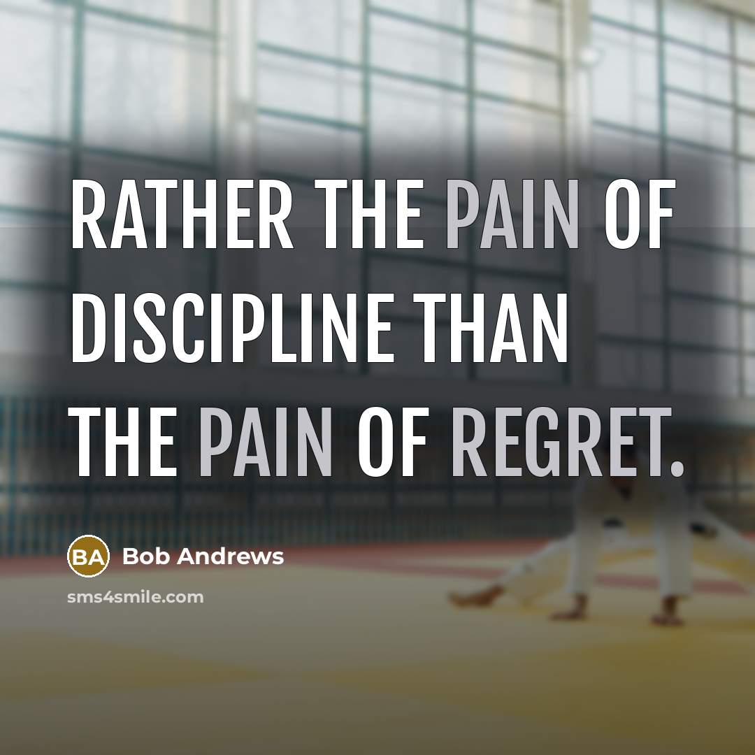 “Rather the pain of discipline than the pain of regret.” quote by Bob Andrews