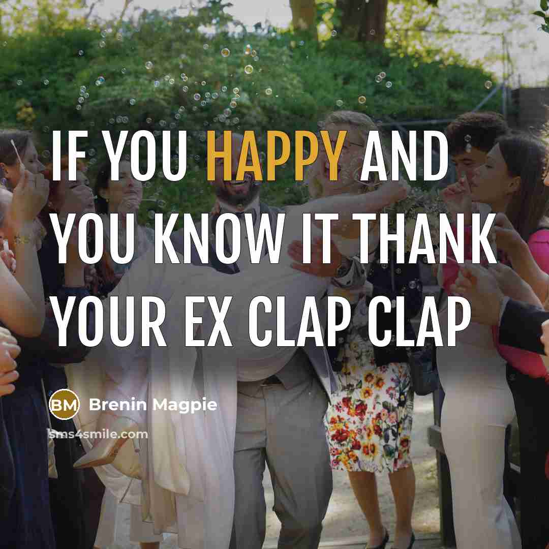 “If you happy and you know it thank your ex CLAP CLAP” quote by Brenin Magpie