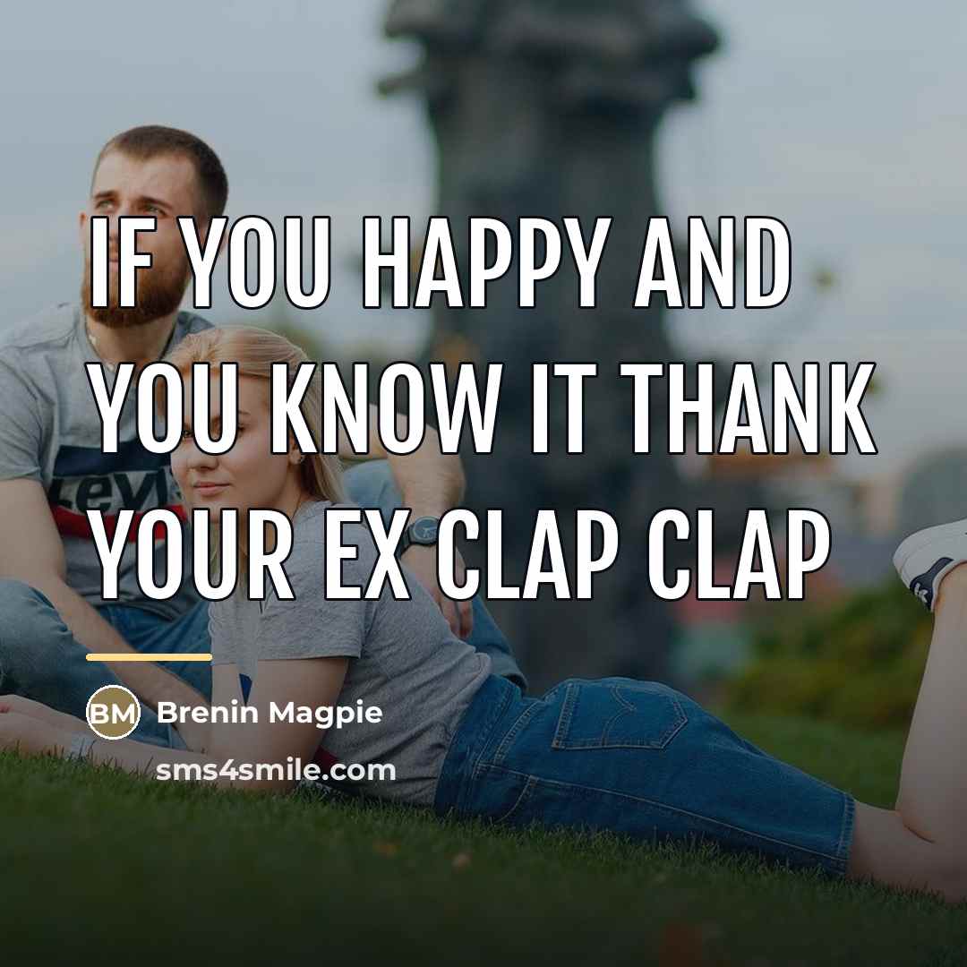 “If you happy and you know it thank your ex…” quote by Brenin Magpie