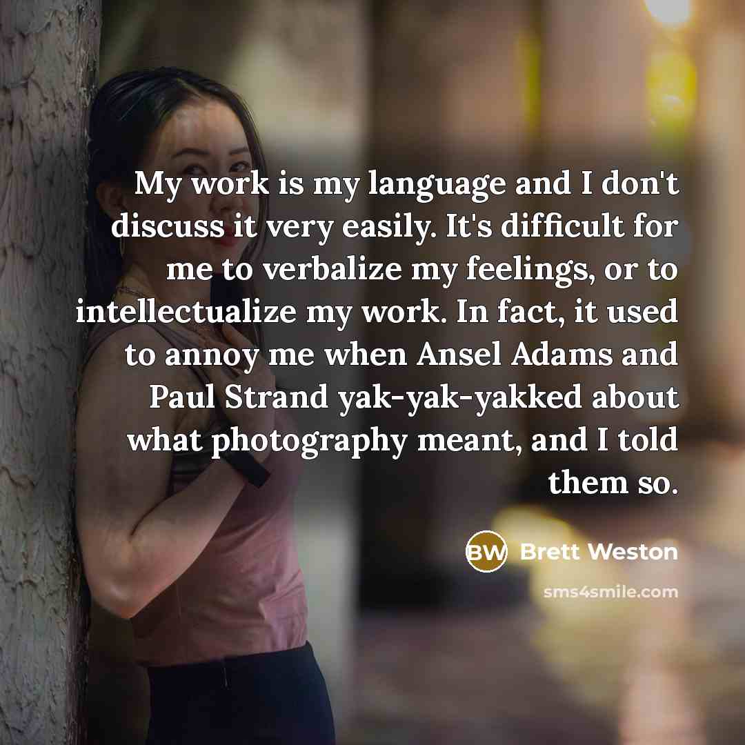“My work is my language and I don't discuss it…” quote by Brett Weston