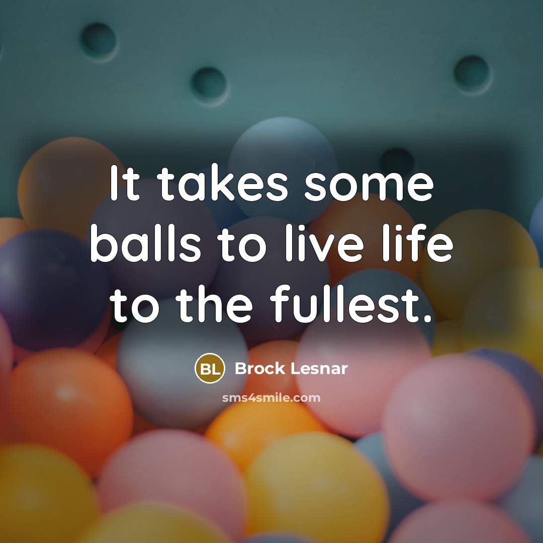 “It takes some balls to live life to the fullest.…” quote by Brock Lesnar