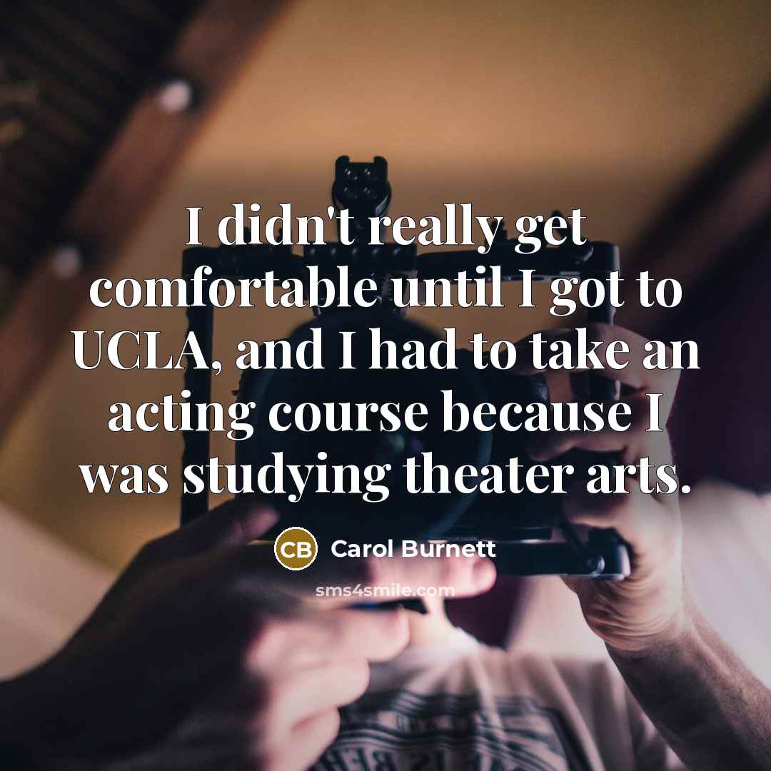 “I didn't really get comfortable until I got to UCLA,…” quote by Carol Burnett
