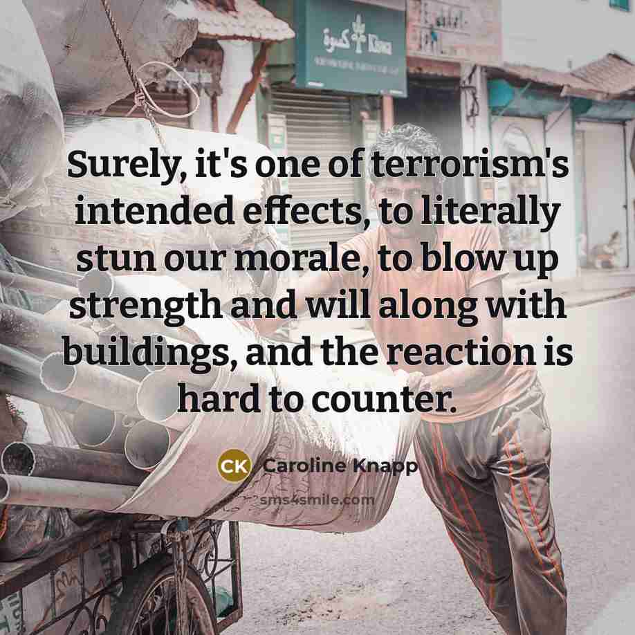 “Surely, it's one of terrorism's intended effects, to literally stun…” quote by Caroline Knapp