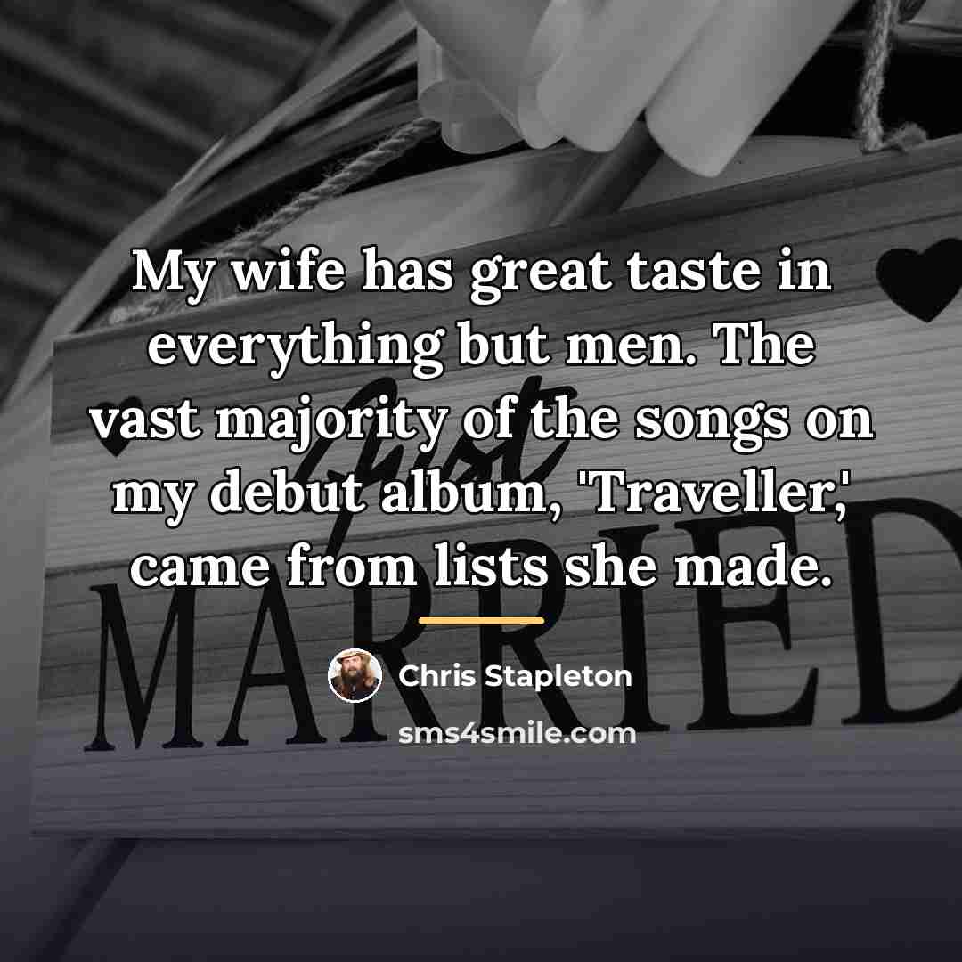 “My wife has great taste in everything but men. The…” quote by Chris Stapleton