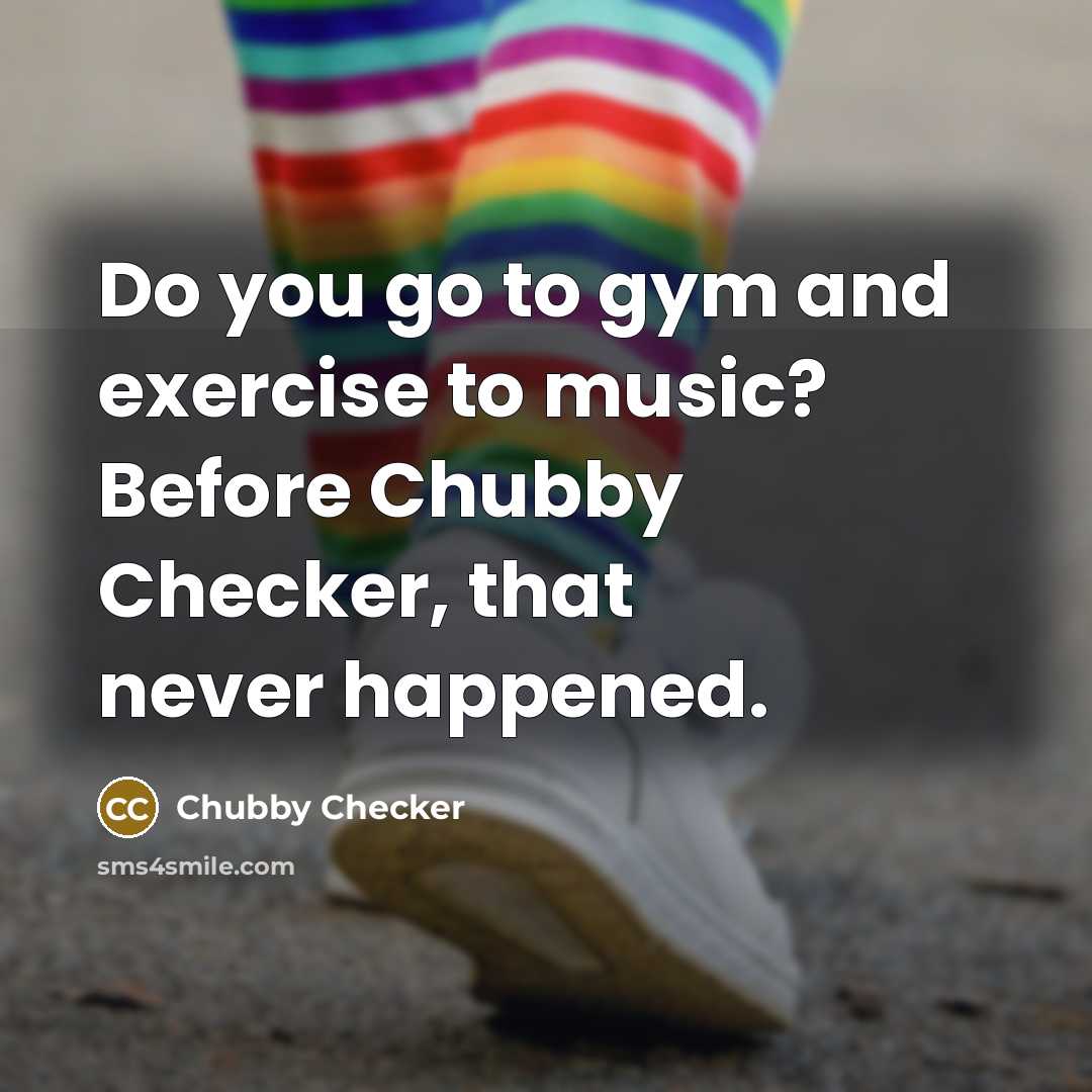 “Do you go to gym and exercise to music? Before…” quote by Chubby Checker