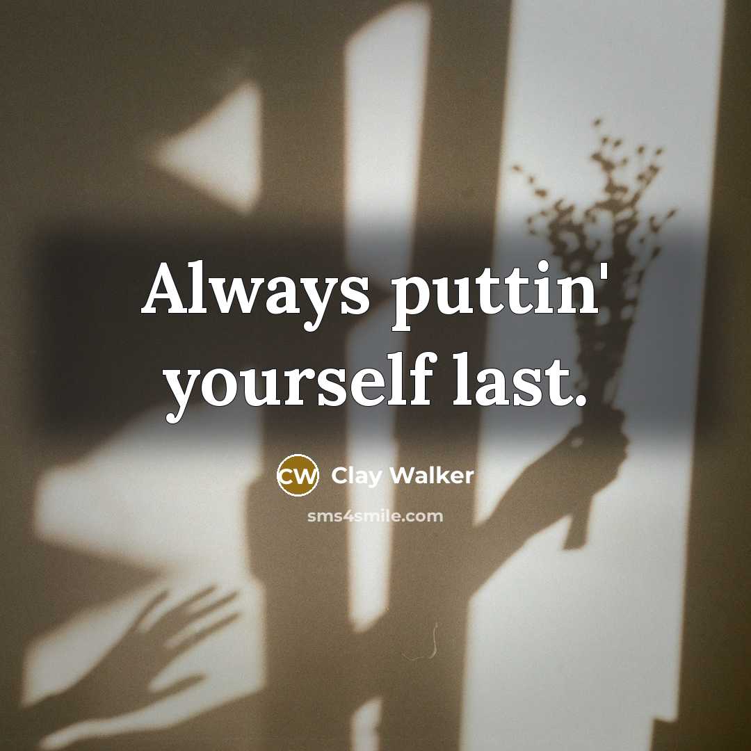 “Always puttin' yourself last.…” quote by Clay Walker