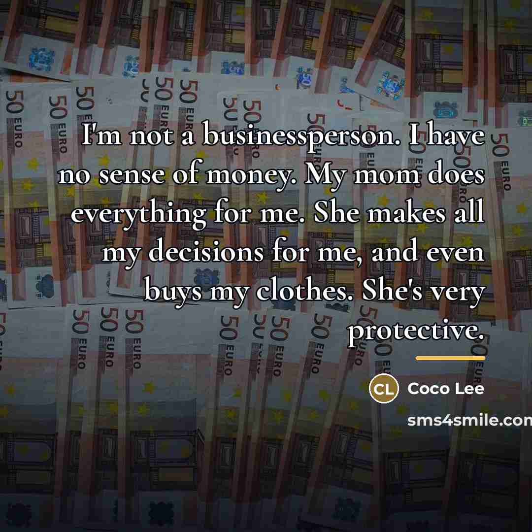 “I'm not a businessperson. I have no sense of money.…” quote by Coco Lee