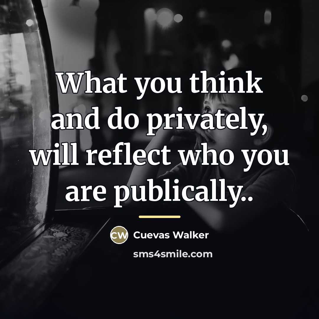 “What you think and do privately, will reflect who you…” quote by Cuevas Walker