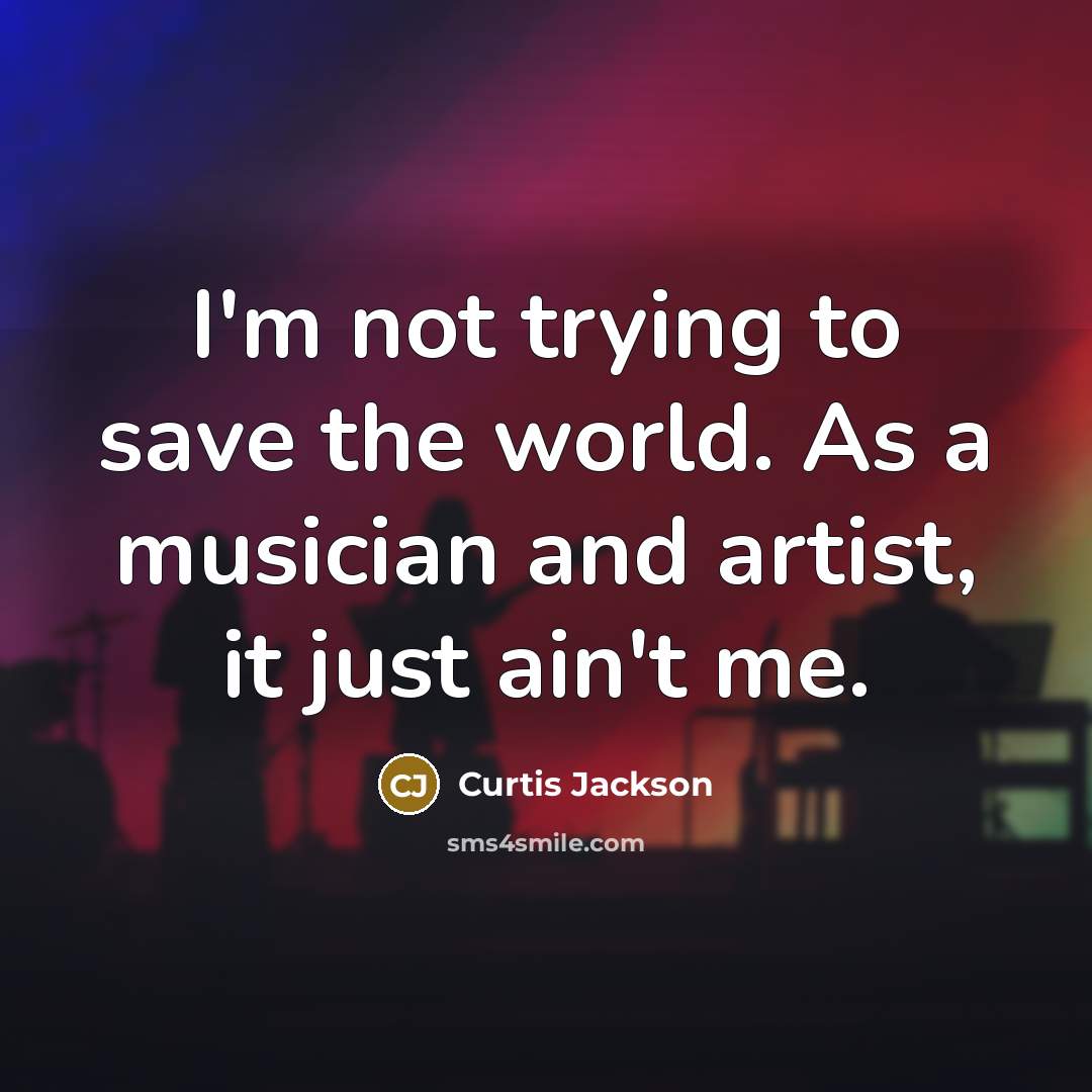 “I'm not trying to save the world. As a musician…” quote by Curtis Jackson