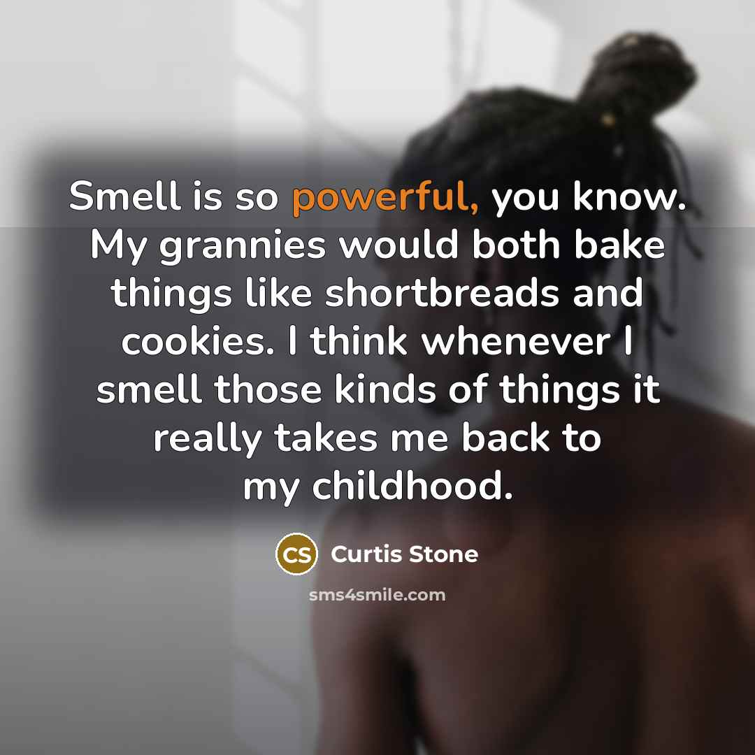 “Smell is so powerful, you know. My grannies would both…” quote by Curtis Stone