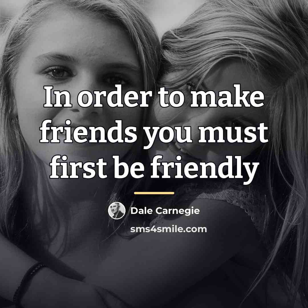 “In order to make friends you must first be friendly…” quote by Dale Carnegie