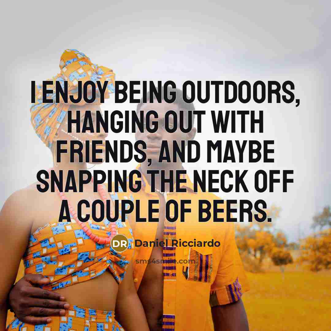 “I enjoy being outdoors, hanging out with friends, and maybe…” quote by Daniel Ricciardo