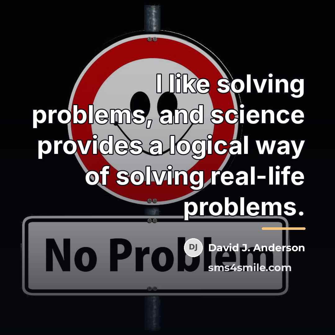 “I like solving problems, and science provides a logical way…” quote by David J. Anderson