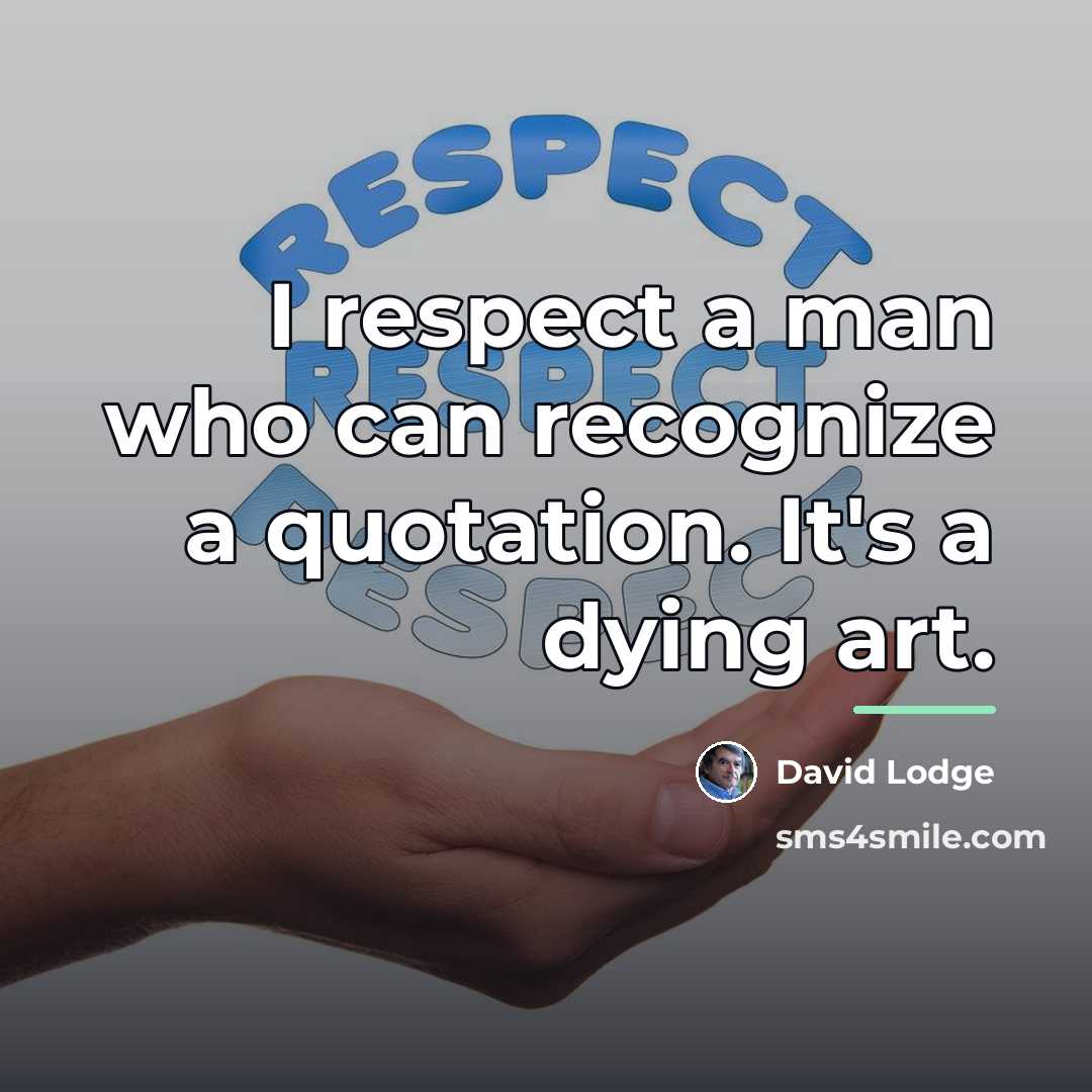 “I respect a man who can recognize a quotation. It's…” quote by David Lodge