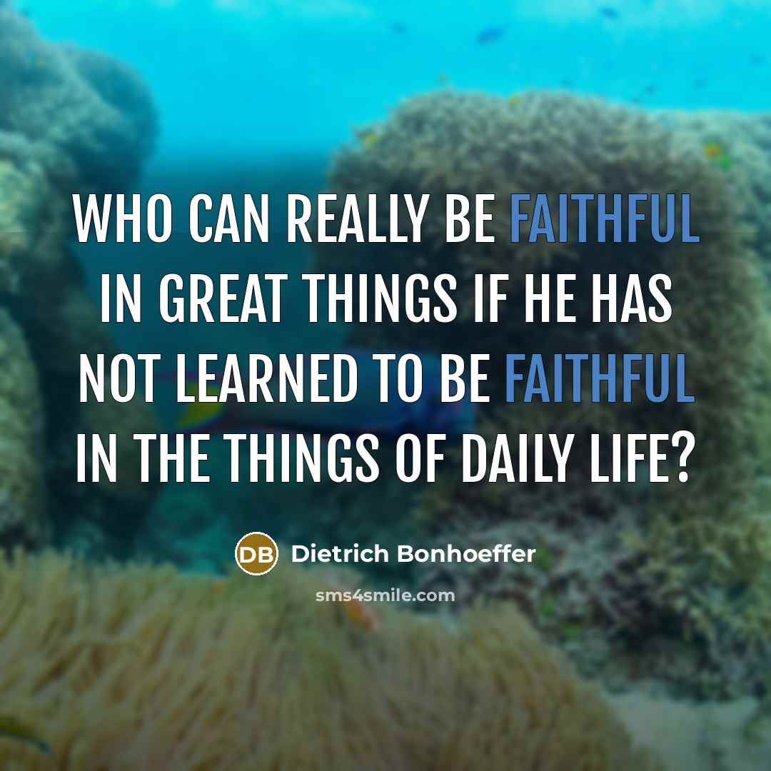 “Who can really be faithful in great things if he…” quote by Dietrich Bonhoeffer