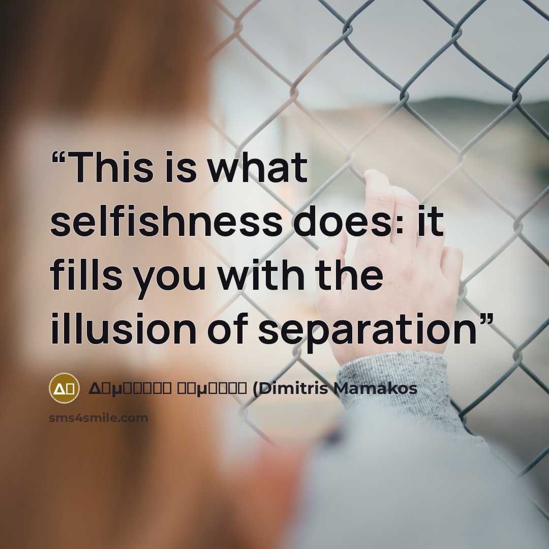 “This is what selfishness does: it fills you with the illusion of separation” quote by Δημήτρης Μαμάκος (Dimitris Mamakos