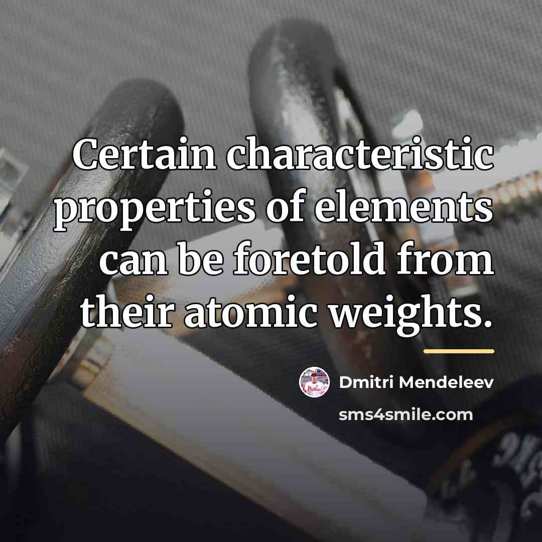 “Certain characteristic properties of elements can be foretold from their…” quote by Dmitri Mendeleev