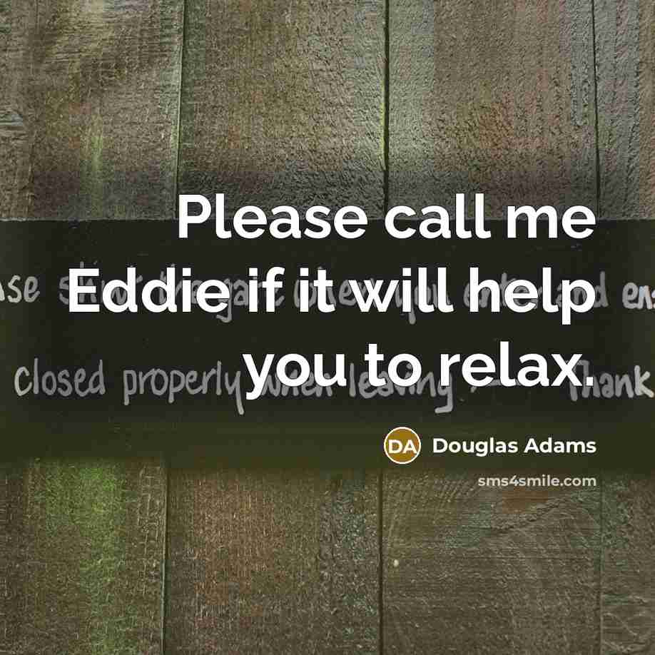 “Please call me Eddie if it will help you to…” quote by Douglas Adams